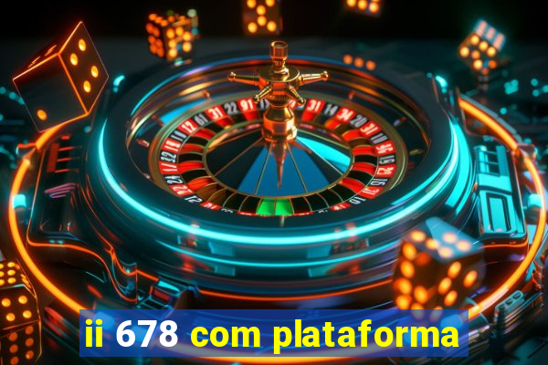 ii 678 com plataforma