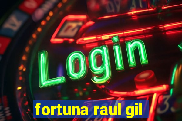 fortuna raul gil