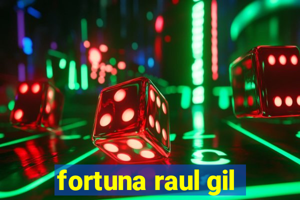 fortuna raul gil