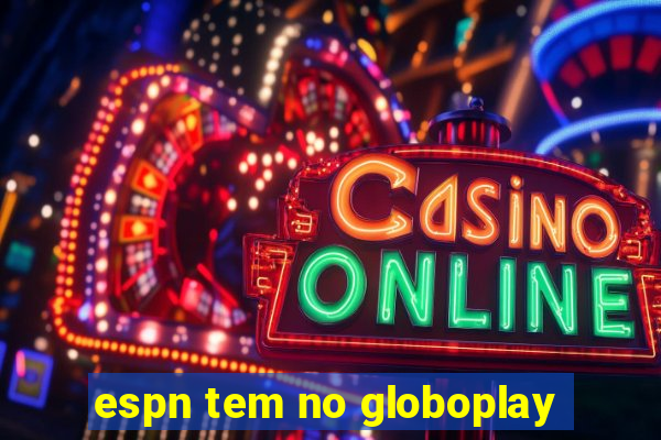espn tem no globoplay