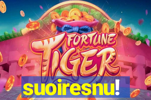 suoiresnu!