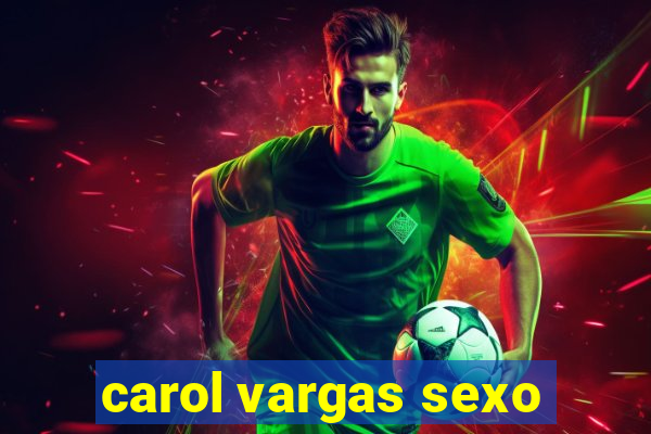 carol vargas sexo