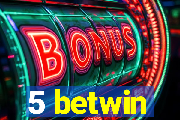 5 betwin