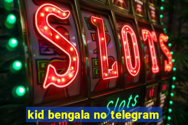 kid bengala no telegram