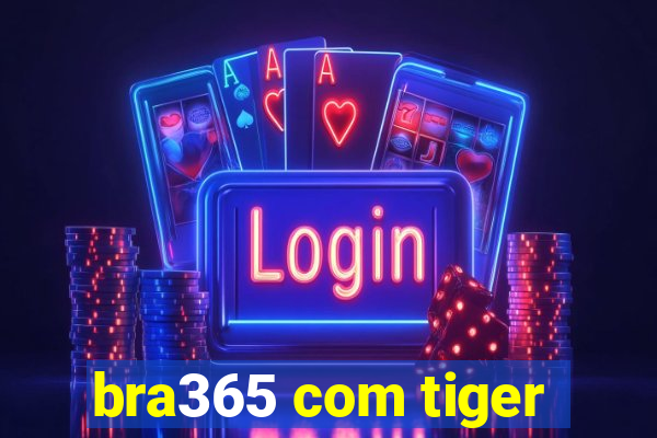 bra365 com tiger