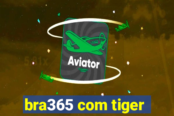 bra365 com tiger