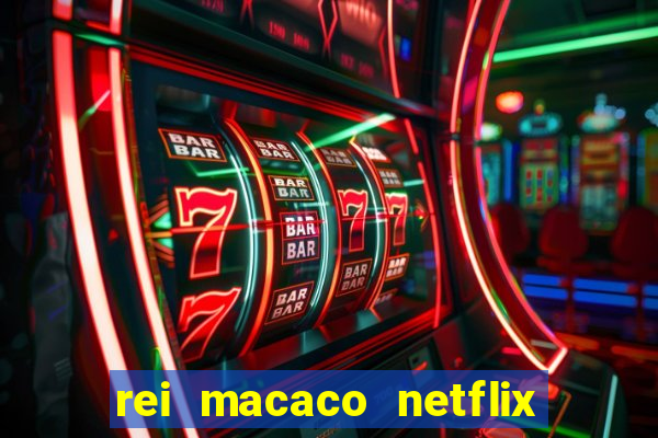 rei macaco netflix 3 temporada