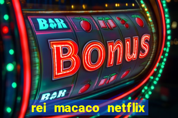 rei macaco netflix 3 temporada