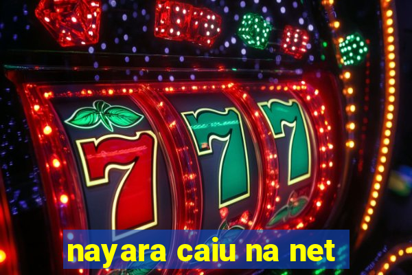 nayara caiu na net