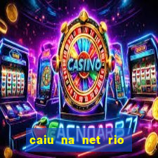 caiu na net rio de janeiro