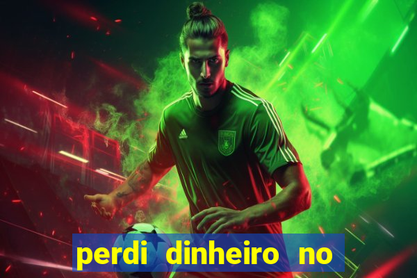 perdi dinheiro no jogo do tigre