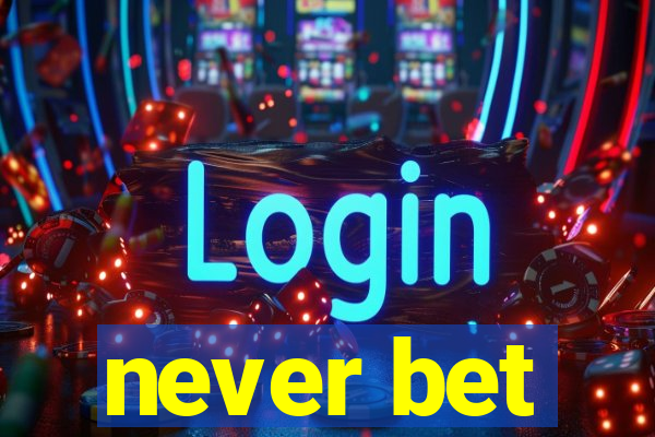 never bet