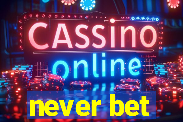 never bet