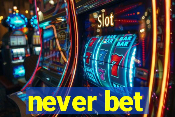 never bet
