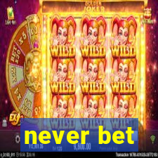 never bet