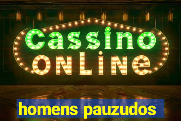 homens pauzudos