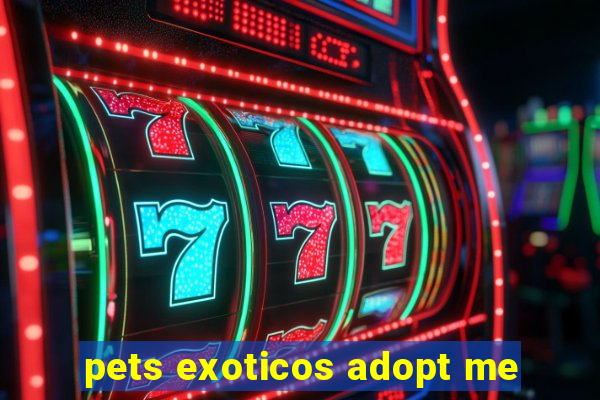 pets exoticos adopt me