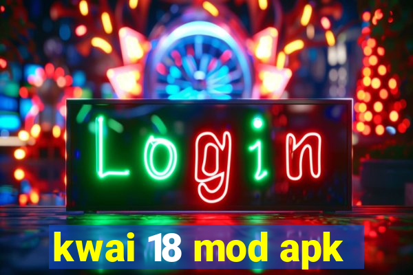 kwai 18 mod apk