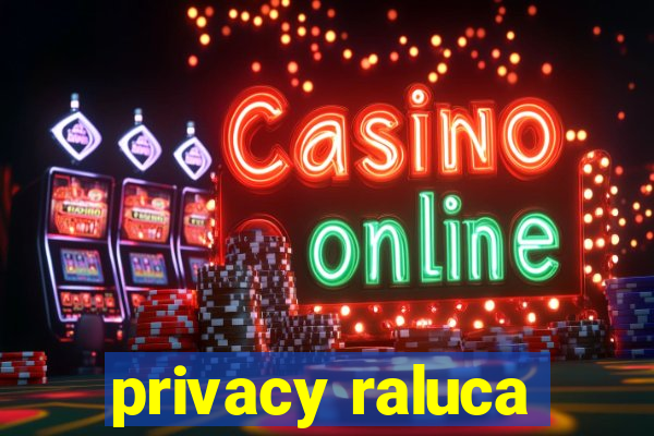 privacy raluca