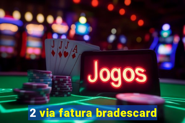 2 via fatura bradescard