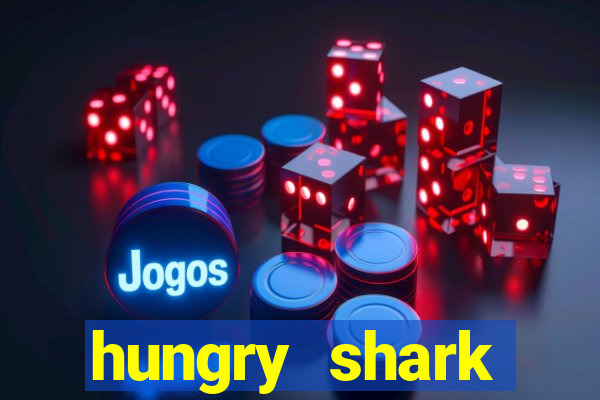 hungry shark evolution dinheiro infinito 2024