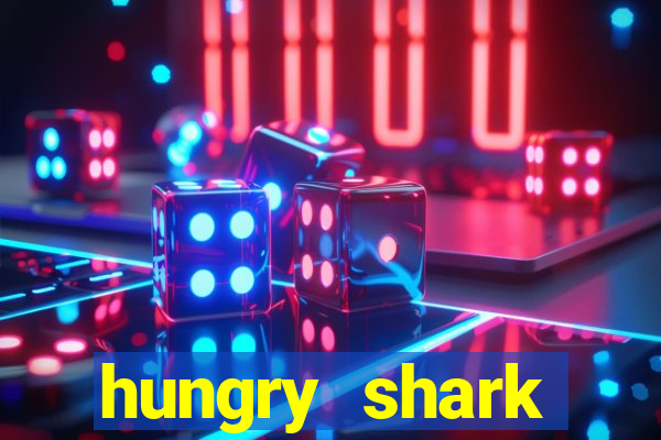 hungry shark evolution dinheiro infinito 2024
