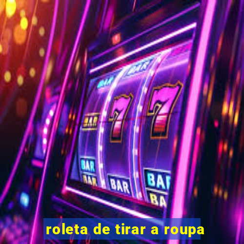 roleta de tirar a roupa