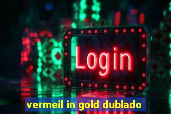 vermeil in gold dublado