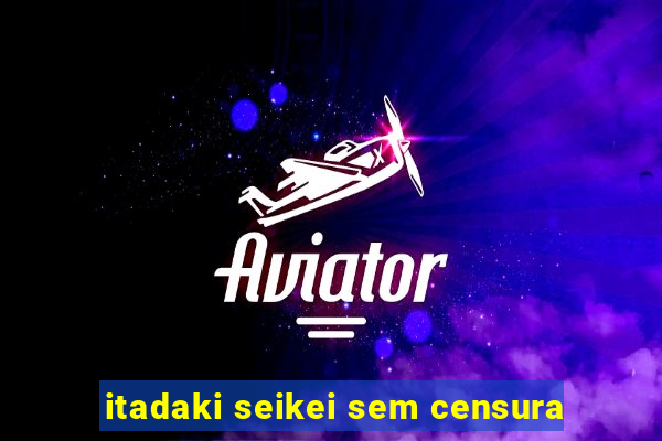 itadaki seikei sem censura