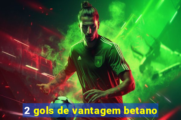 2 gols de vantagem betano