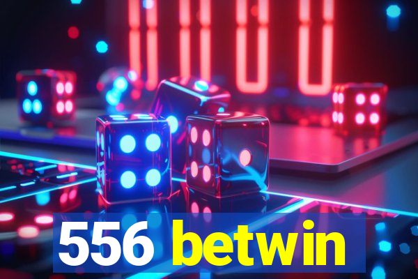 556 betwin