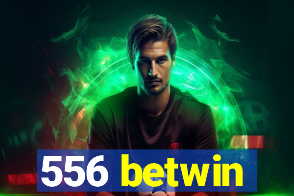 556 betwin