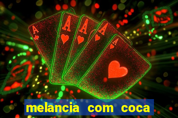melancia com coca cola faz mal