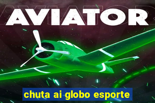 chuta ai globo esporte