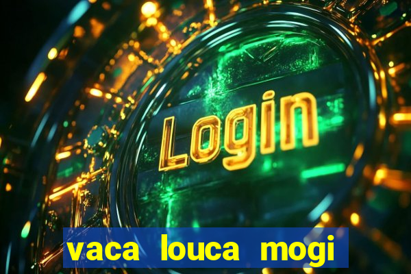 vaca louca mogi das cruzes