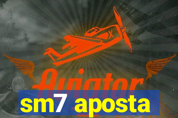 sm7 aposta