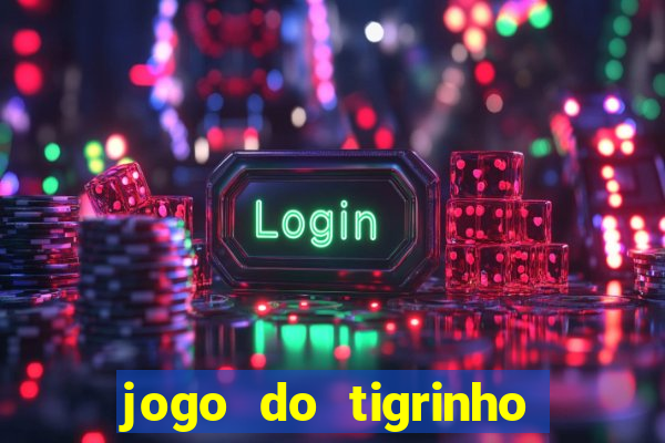 jogo do tigrinho gratis sem deposito