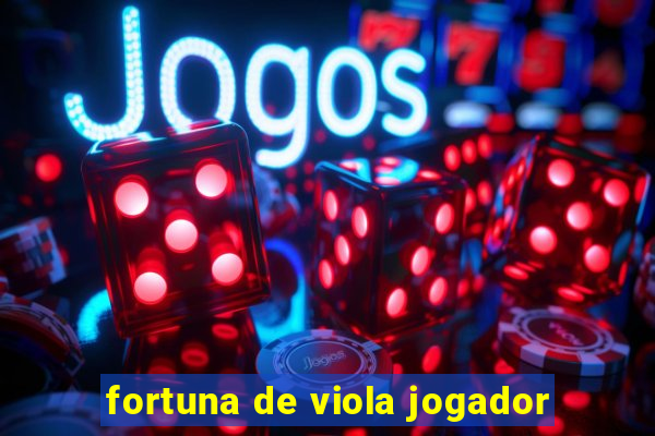 fortuna de viola jogador