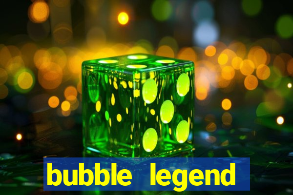 bubble legend ganhar dinheiro