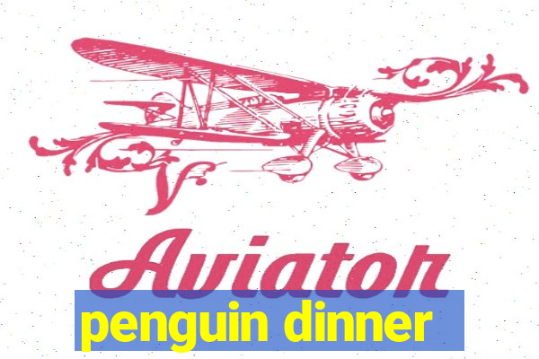penguin dinner