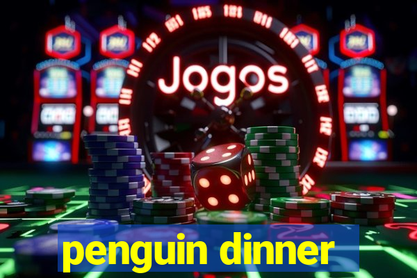 penguin dinner