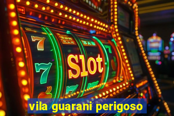 vila guarani perigoso