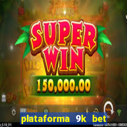 plataforma 9k bet paga mesmo