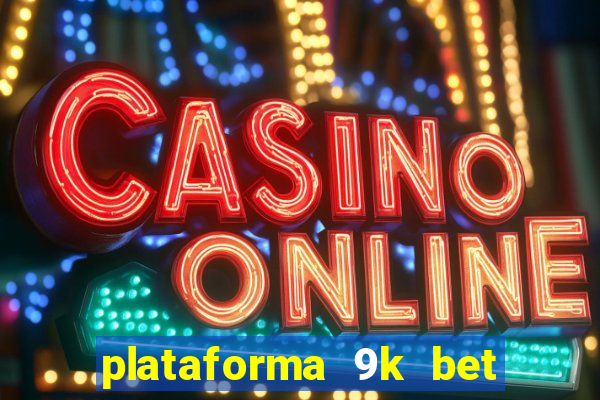 plataforma 9k bet paga mesmo