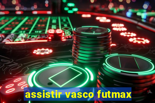 assistir vasco futmax
