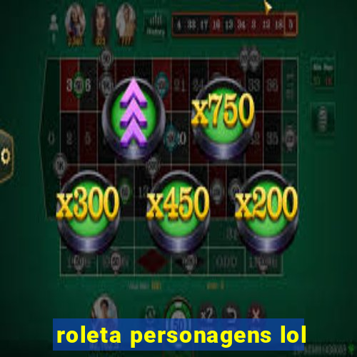 roleta personagens lol