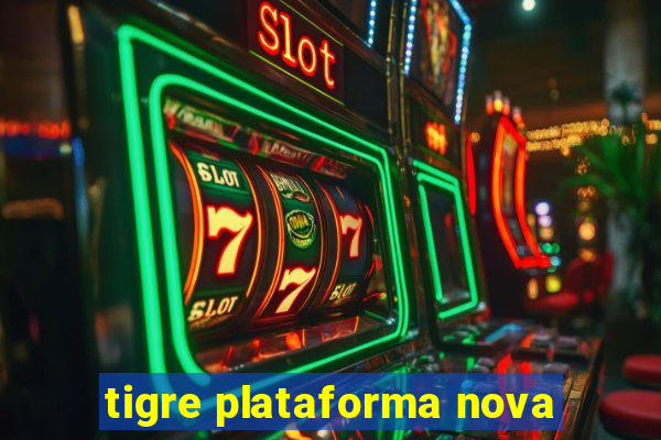 tigre plataforma nova