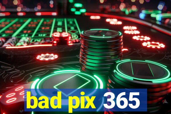 bad pix 365