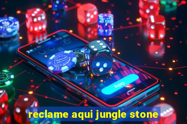 reclame aqui jungle stone