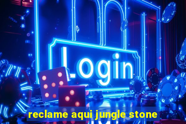 reclame aqui jungle stone